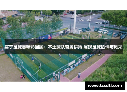 常宁足球赛精彩回顾：本土球队奋勇拼搏 展现足球热情与风采