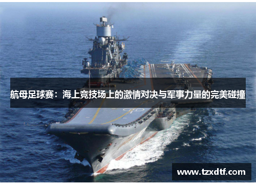 航母足球赛：海上竞技场上的激情对决与军事力量的完美碰撞