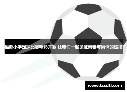 福源小学足球比赛精彩开赛 让我们一起见证青春与激情的碰撞